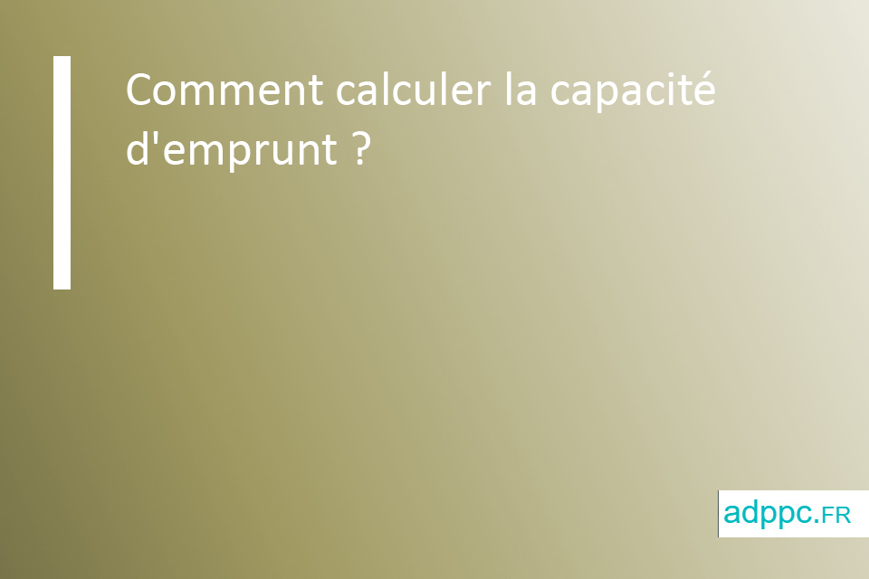 Comment calculer la capacité d'emprunt ?