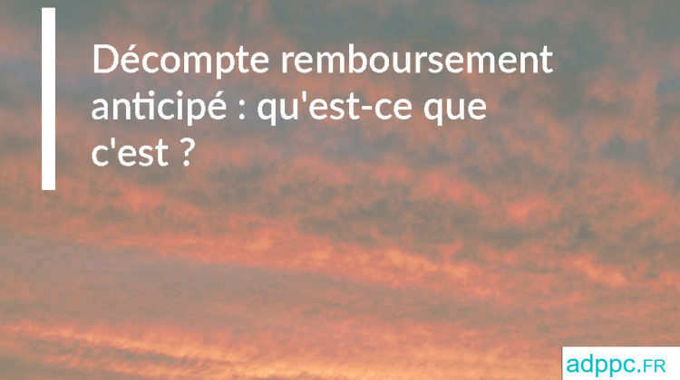 Décompte remboursement anticipé : qu'est-ce que c'est ?