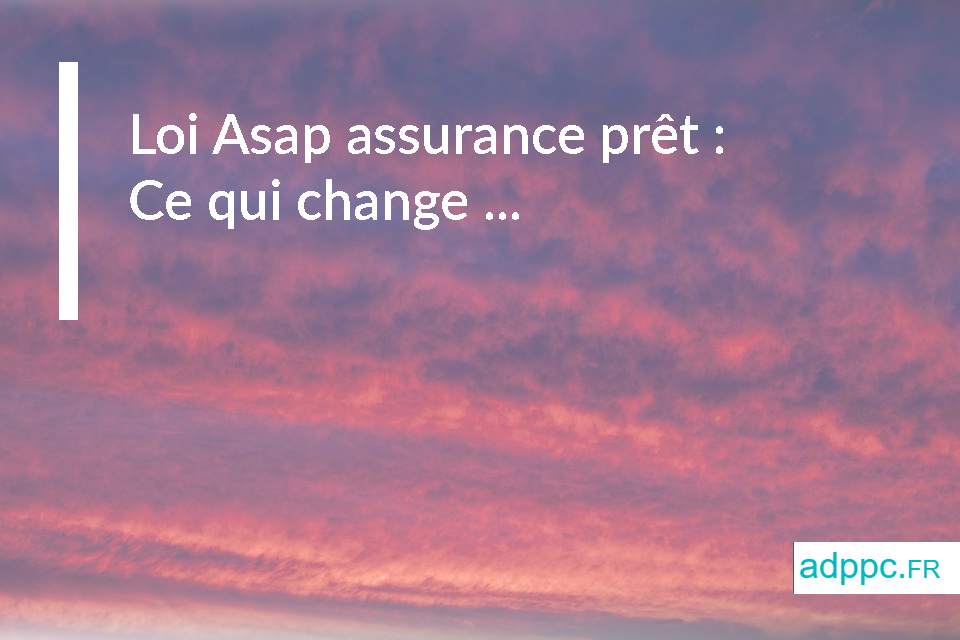 Loi Asap : ce qui change pour votre assurance de prêt