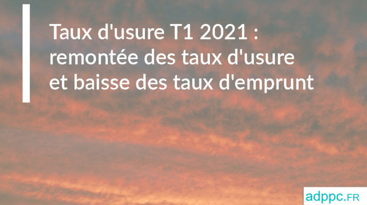 Taux d'usure T1 2021 : remontée des taux d'usure et baisse des taux d'emprunt