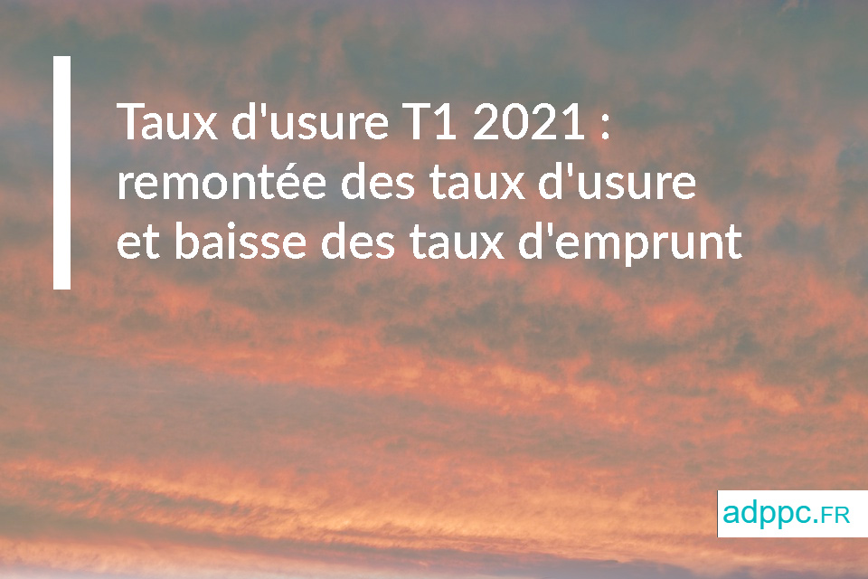 Taux d'usure T1 2021 : remontée des taux d'usure et baisse des taux d'emprunt