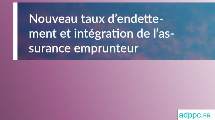 Nouveau taux d’endettement assurance emprunteur