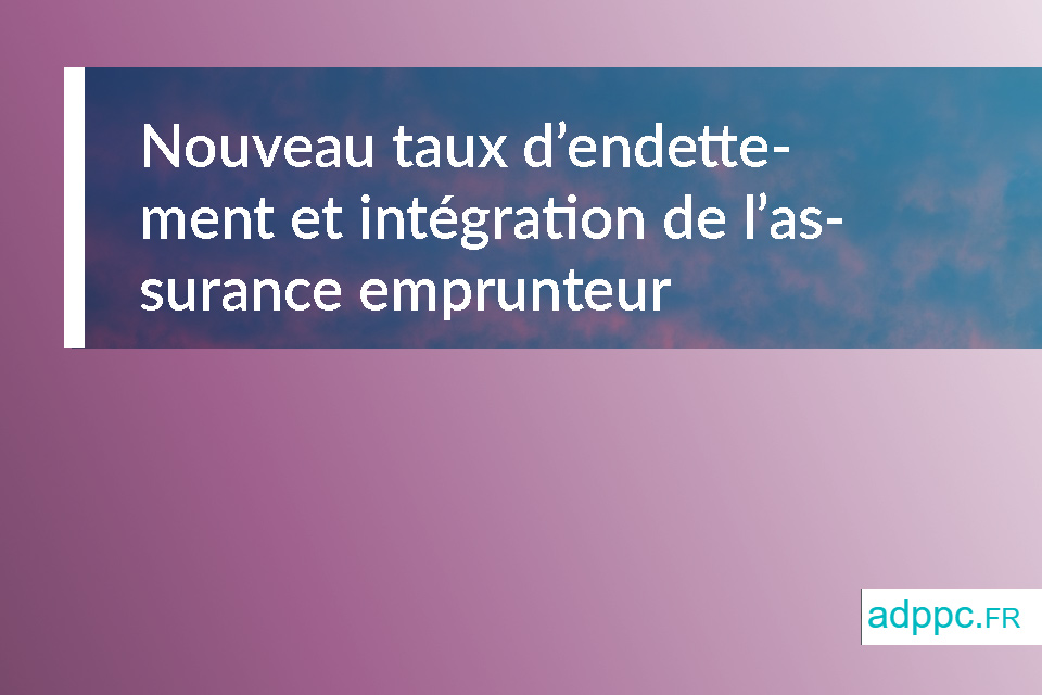 Nouveau taux d’endettement assurance emprunteur