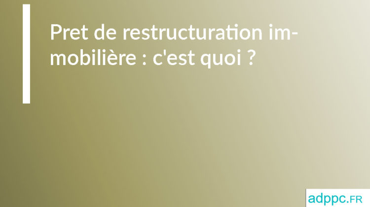 Pret de restructuration immobilière : c'est quoi ?