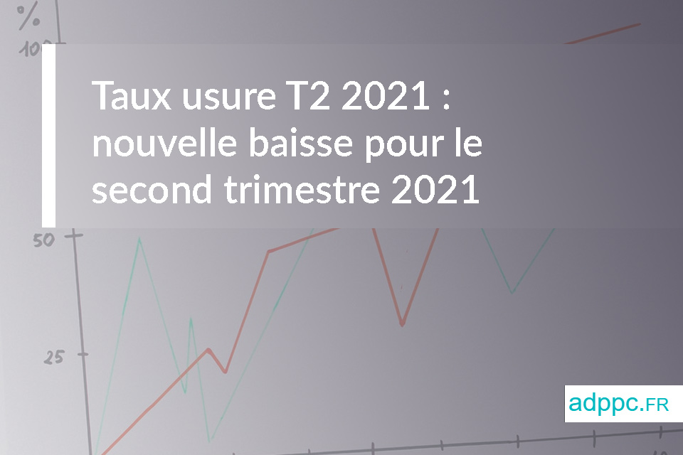 Taux usure T2 2021 : nouvelle baisse pour le second trimestre 2021