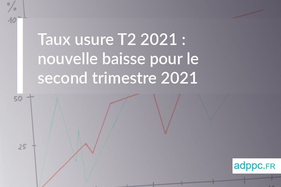 Taux usure T2 2021 : nouvelle baisse pour le second trimestre 2021