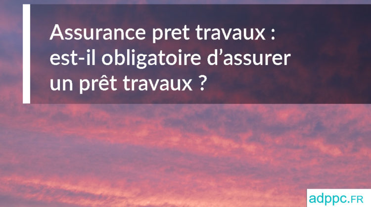 assurance pret travaux