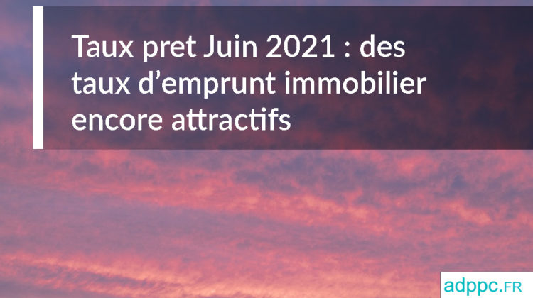 Taux pret Juin 2021