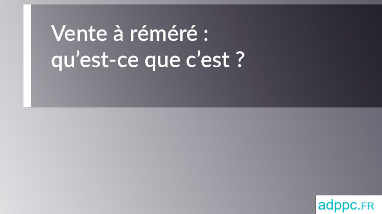 Vente à réméré : qu’est-ce que c’est ?