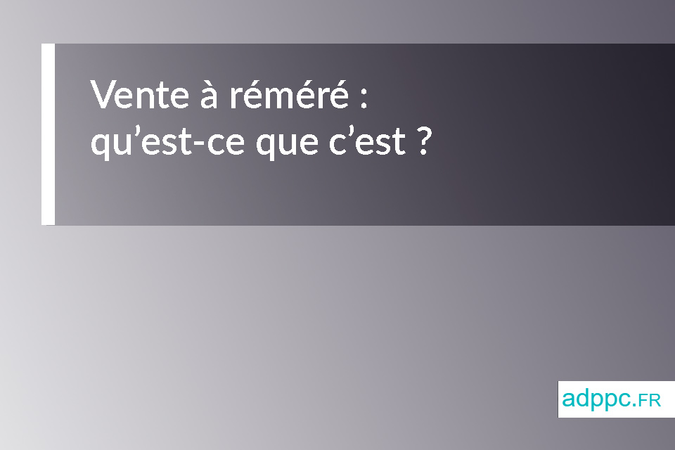 Vente à réméré : qu’est-ce que c’est ?