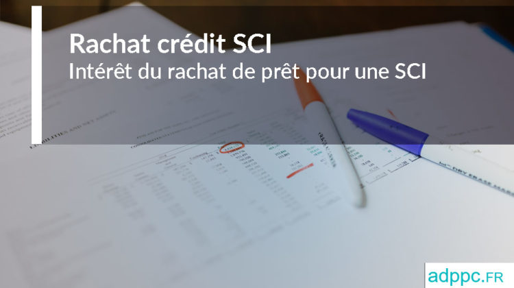 Rachat crédit SCI : l’intérêt du rachat de prêt pour une SCI