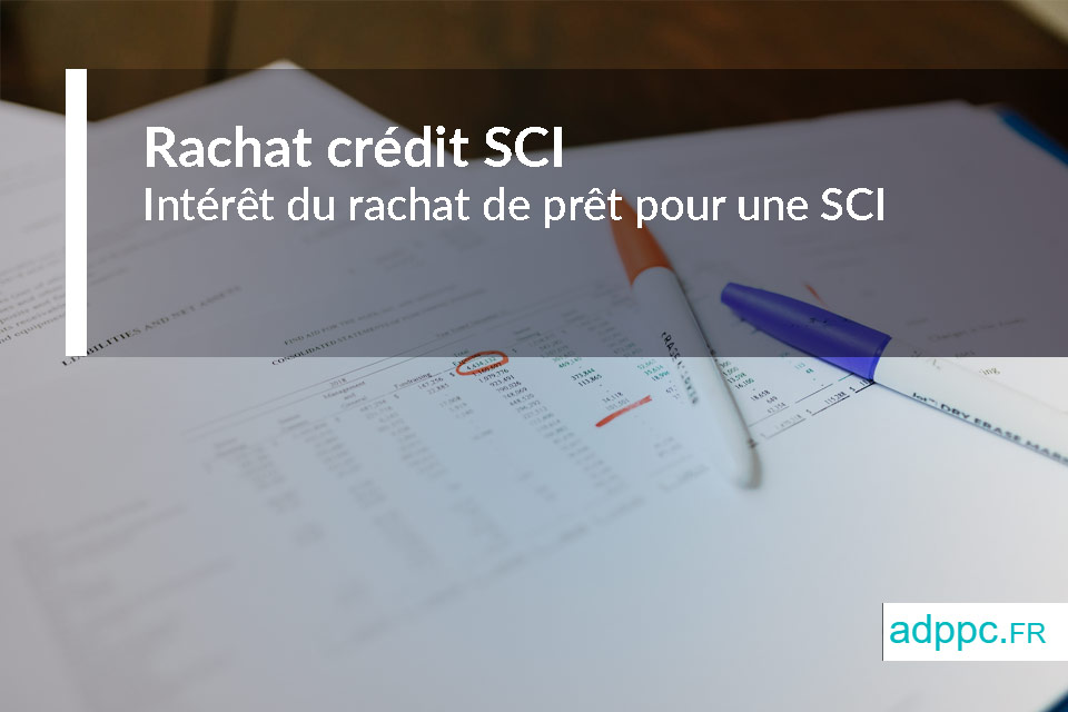 Rachat crédit SCI : l’intérêt du rachat de prêt pour une SCI